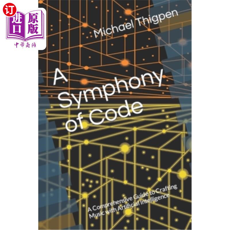海外直订A Symphony of Code: A Comprehensive Guide to Crafting Music with Artificial Inte 代码交响曲：用人工智能制作
