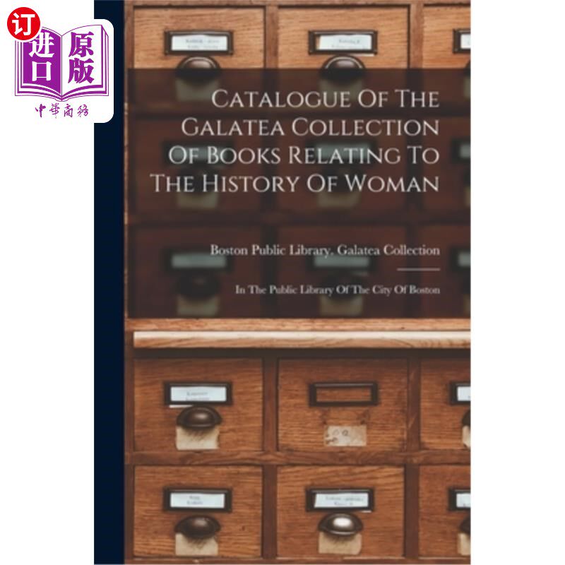 海外直订Catalogue Of The Galatea Collection Of Books Relating To The History Of Woman: I 波士顿市公共图书馆收藏的关