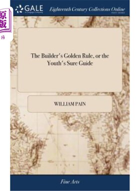 海外直订The Builder's Golden Rule, or the Youth's Sure Guide: Containing the Greatest Va 建筑师的黄金法则，或年轻人