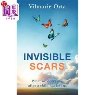 海外直订Invisible Scars: What we don't say after a child has left us 看不见的伤疤：孩子离开我们后我们不说的话