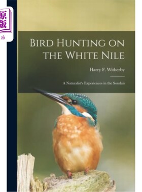 海外直订Bird Hunting on the White Nile; a Naturalist's Experiences in the Soudan 白尼罗河上的猎鸟;一位自然学家在苏