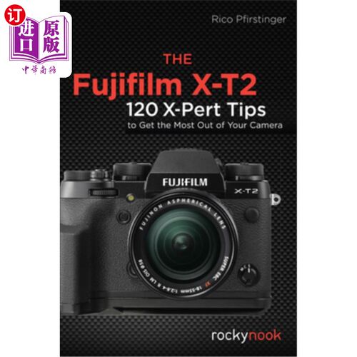海外直订The Fujifilm X-T2: 120 X-Pert Tips to Get the Most Out of Your Camera 富士胶片x-t2:120 x-pert提示，充分利用