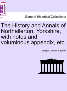 海外直订The History and Annals of Northallerton, Yorkshire, with Notes and Voluminous Ap 约克郡诺瑟勒顿的历史和年鉴