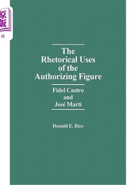 海外直订The Rhetorical Uses of the Authorizing Figure: Fidel Castro and Jose Marti 授权人物的修辞运用:菲德尔·卡斯特