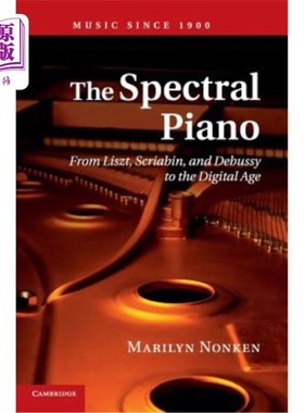海外直订The Spectral Piano: From Liszt, Scriabin, and Debussy to the Digital Age 光谱钢琴：从李斯特、斯克里亚宾和德彪西