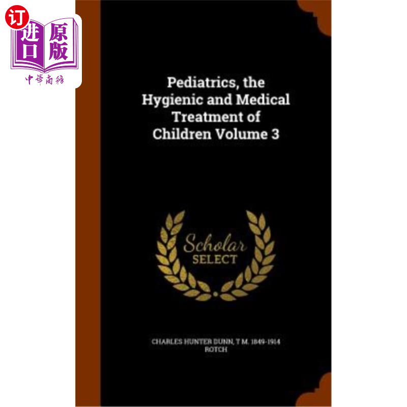 海外直订医药图书Pediatrics, the Hygienic and Medical Treatment of Children Volume 3 儿科，儿童卫生与医疗第3卷