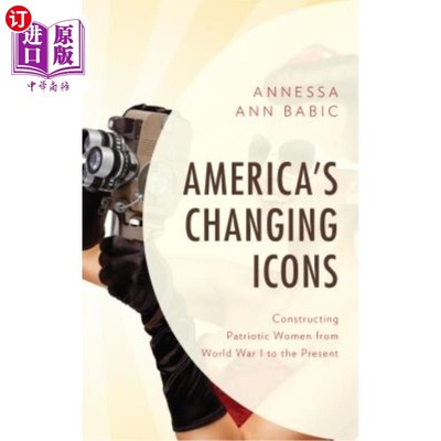 海外直订America's Changing Icons: Constructing Patriotic Women from World War I to the P 美国不断变化的偶像:建构一