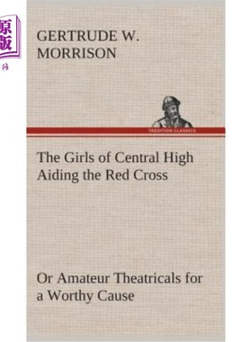 海外直订The Girls of Central High Aiding the Red Cross Or Amateur Theatricals for a Wort 中央高中的女孩们为一个有价