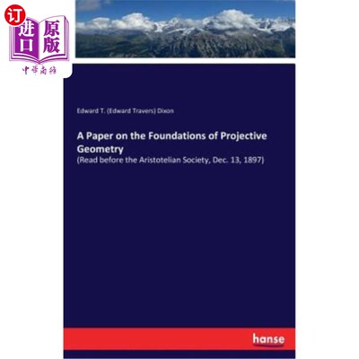 海外直订A Paper on the Foundations of Projective Geometry: (Read before the Aristotelian 关于射影几何基础的论文:(在