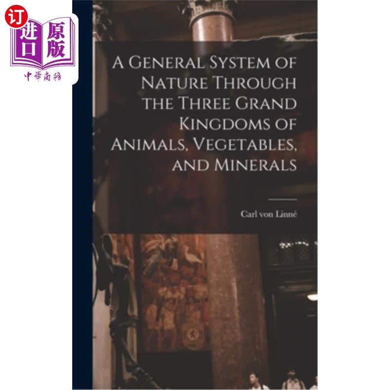 海外直订A General System of Nature Through the Three Grand Kingdoms of Animals, Vegetabl 通过动物、蔬菜和矿物三大王