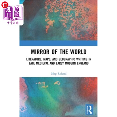 海外直订Mirror of the World: Literature, Maps, and Geographic Writing in Late Medieval a 世界之镜:中世纪晚期和近代