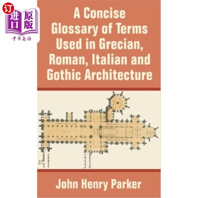海外直订A Concise Glossary of Terms Used in Grecian, Roman, Italian, and Gothic Architec 希腊、罗马、意大利和哥特式