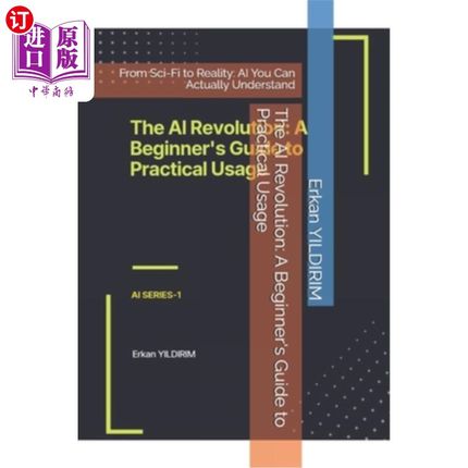 海外直订The AI Revolution: A Beginner's Guide to Practical Usage: From Sci-Fi to Reality 人工智能革命：初学者实用指