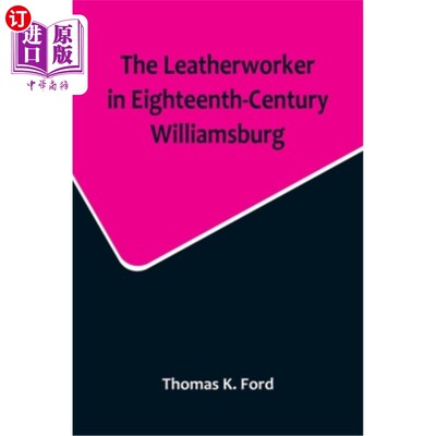 海外直订The Leatherworker in Eighteenth-Century Williamsburg, Being an Account of the Na 18世纪威廉斯堡的皮革工人，