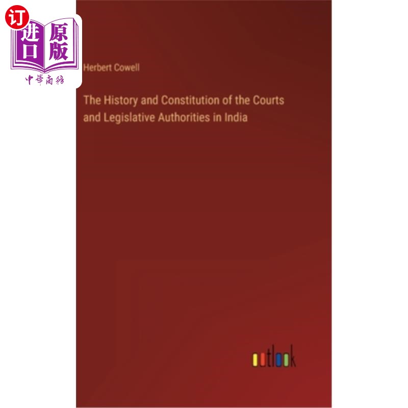 海外直订The History and Constitution of the Courts and Legislative Authorities in India 印度法院和立法机构的历史和