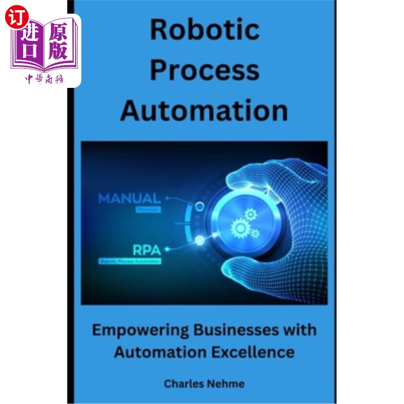 海外直订Robotic Process Automation: Empowering Businesses with Automation Excellence 机器人过程自动化：为企业提供卓