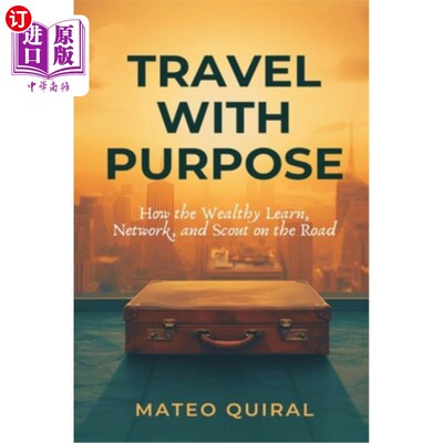 海外直订Travel With Purpose: How the Wealthy Learn, Network, and Scout on the Road 《带着目的旅行：富人如何在旅途中