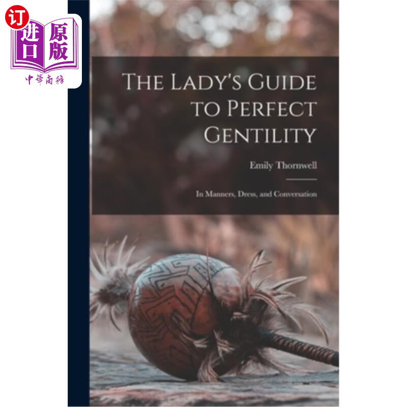 海外直订The Lady's Guide to Perfect Gentility: In Manners, Dress, and Conversation 完美绅士淑女指南:在礼仪，衣着和