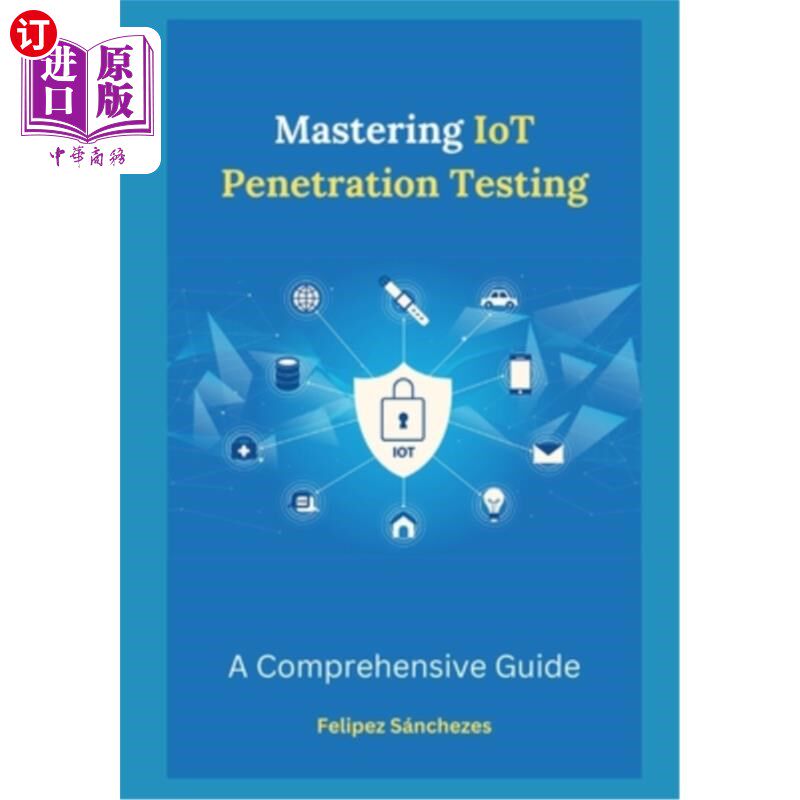海外直订Mastering IoT Penetration Testing: A Comprehensive Guide 掌握物联网渗透测试：综合指南
