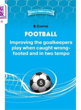海外直订Football. Improving the goalkeepers play when caught wrong-footed and in two tem 足球。提高守门员的踢法，当