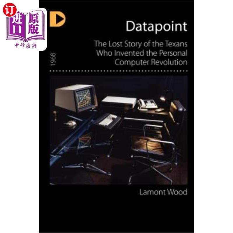 海外直订Datapoint: The Lost Story of the Texans Who Invented the Personal Computer Revol 《数据点:发明个人电脑革命
