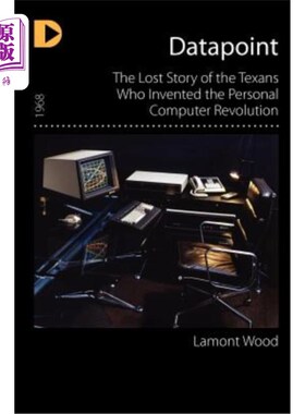 海外直订Datapoint: The Lost Story of the Texans Who Invented the Personal Computer Revol 《数据点:发明个人电脑革命