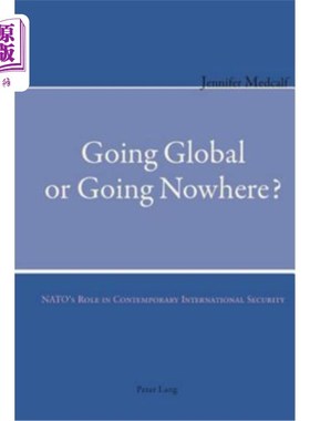 海外直订Going Global or Going Nowhere?; NATO's Role in Contemporary International Securi 走向全球还是原地踏步？北约