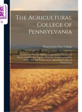 海外直订The Agricultural College of Pennsylvania: Embracing a Succinct History of Agricu 宾夕法尼亚农业学院：欧洲和