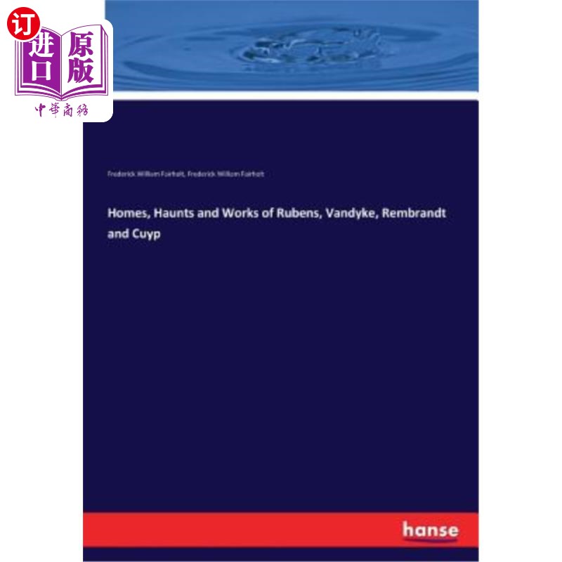 海外直订Homes, Haunts and Works of Rubens, Vandyke, Rembrandt and Cuyp鲁本斯、范德克、伦勃朗和库普的家园、鬼魂和作品