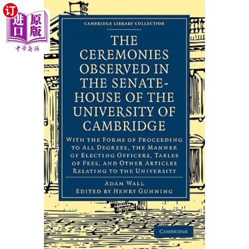 海外直订The Ceremonies Observed in the Senate-House of the University of Cambridge: With 在剑桥大学参议院举行的仪式