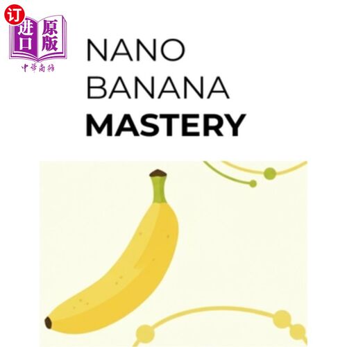 海外直订Nano Banana Mastery: The Art of Crafting Perfect Prompts Nano Banana Mastery：制作完美提示的艺术