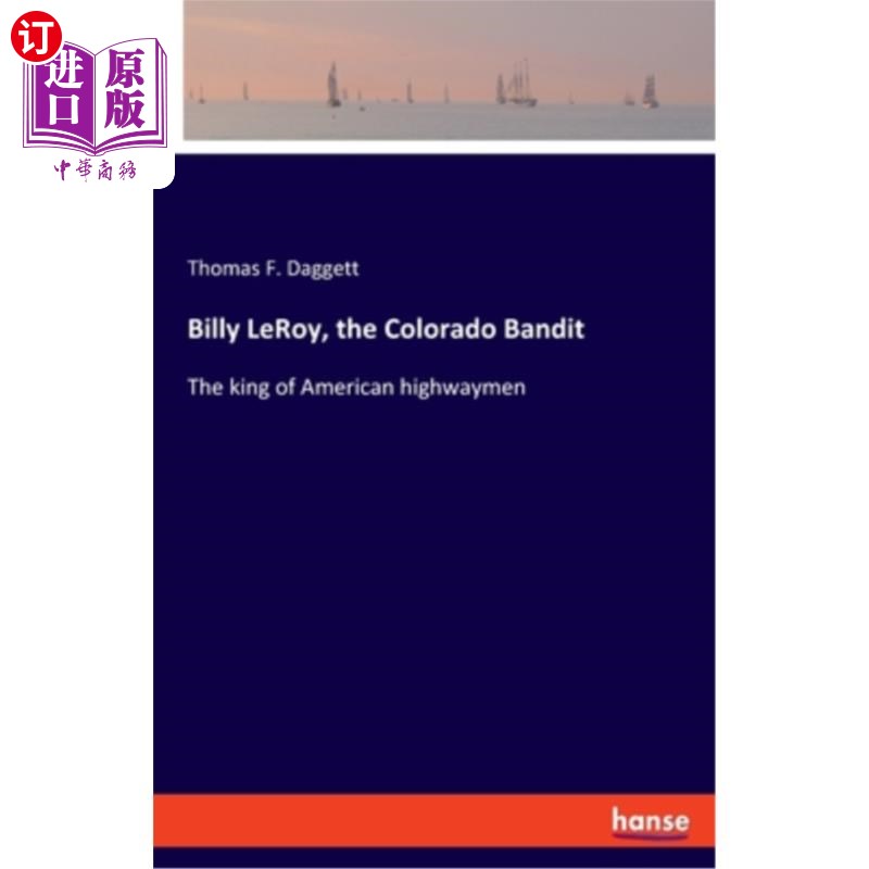 海外直订Billy LeRoy, the Colorado Bandit: The king of American highwaymen 比利·勒罗伊，科罗拉多强盗:美国拦路强盗之