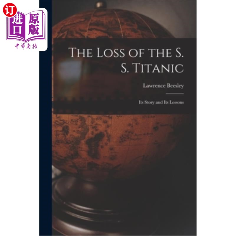 海外直订The Loss of the S. S. Titanic: Its Story and Its Lessons 泰坦尼克号的沉没:它的故事和教训