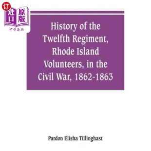 海外直订History of the Twelfth Regiment, Rhode Island Volunteers, in the Civil War, 1862 内战中罗德岛志愿军第十二团