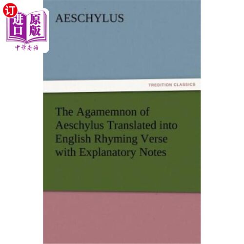 海外直订The Agamemnon of Aeschylus Translated Into English Rhyming Verse with Explanator 埃斯库罗斯的《阿伽门农》译