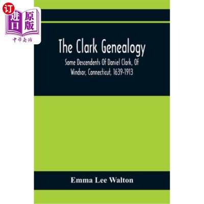 海外直订The Clark Genealogy; Some Descendents Of Daniel Clark, Of Windsor, Connecticut,  克拉克家谱；丹尼尔·克拉克