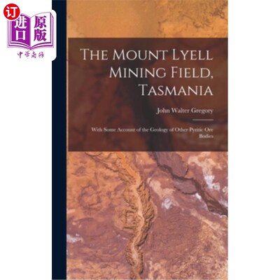 海外直订The Mount Lyell Mining Field, Tasmania: With Some Account of the Geology of Othe 莱尔山矿区，塔斯马尼亚:与