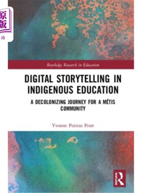 海外直订Digital Storytelling in Indigenous Education: A Decolonizing Journey for a Métis 土著教育中的数字叙事