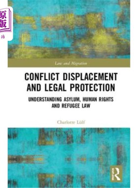 海外直订Conflict Displacement and Legal Protection: Understanding Asylum, Human Rights a 冲突、流离失所和法律保护: