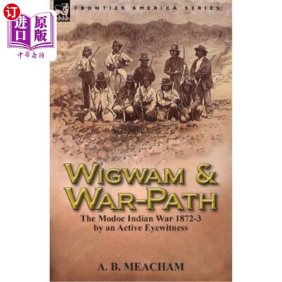 海外直订Wigwam and War-Path: The Modoc Indian War 1872-3, by an Active Eyewitness 棚屋和战争路径:1872-3年的莫多克印