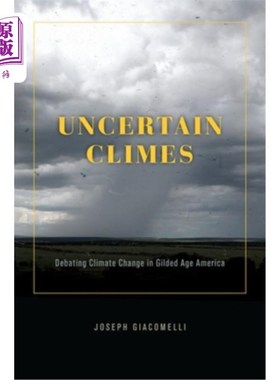 海外直订Uncertain Climes: Debating Climate Change in Gilded Age America 不确定的气候:在镀金时代的美国辩论气候变化