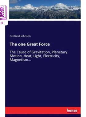 The one Great Force: The Cause of Gravitation, Planetary Motion, Heat, Light, El 一种巨大的力量：万有引力、【中商原版】