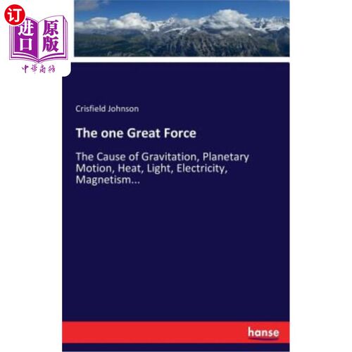 The one Great Force: The Cause of Gravitation, Planetary Motion, Heat, Light, El 一种巨大的力量：万有引力、【中商原版】