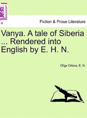 海外直订Vanya. a Tale of Siberia ... Rendered Into English by E. H. N. 名叫。西伯利亚的故事……E. H. N.翻译成英文