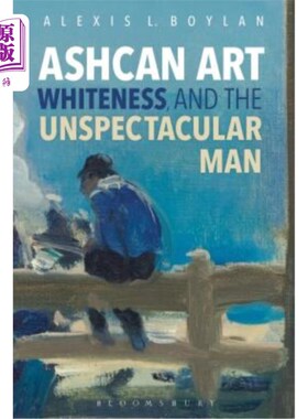 海外直订Ashcan Art, Whiteness, and the Unspectacular Man 垃圾桶艺术，白色，和平凡的人