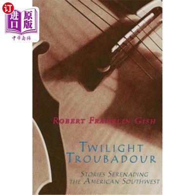 海外直订Twilight Troubadour: Stories Serenading the American Southwest 暮光之旅：美国西南部的小夜曲