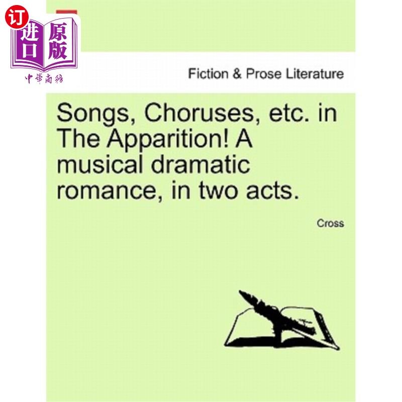 海外直订Songs, Choruses, Etc. in the Apparition! a Musical Dramatic Romance, in Two Acts 幻影中的歌曲、合唱等等！一