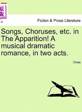 海外直订Songs, Choruses, Etc. in the Apparition! a Musical Dramatic Romance, in Two Acts 幻影中的歌曲、合唱等等！一
