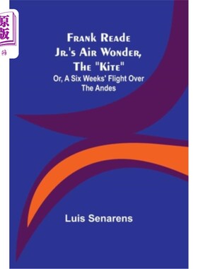海外直订Frank Reade Jr.'s Air Wonder, The Kite; Or, A Six Weeks' Flight Over The Andes 小弗兰克·里德的《空中奇迹》