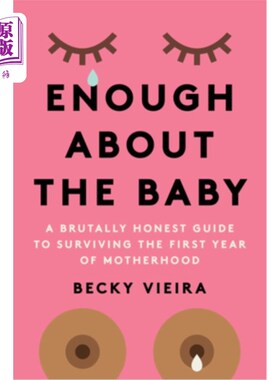 海外直订Enough about the Baby: A Brutally Honest Guide to Surviving the First Year of Mo 关于孩子的足够多:一个残酷